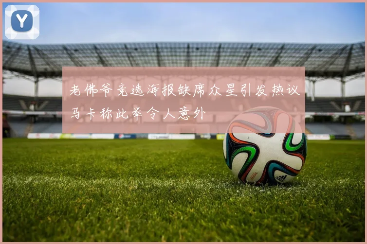 老佛爷竞选海报缺席众星引发热议马卡称此举令人意外