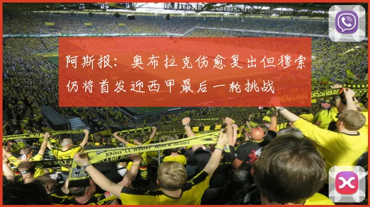 阿斯报：奥布拉克伤愈复出但穆索仍将首发迎西甲最后一轮挑战